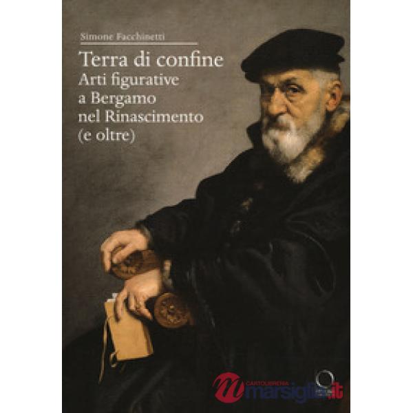 Terra di confine. Arti figurative a Bergamo nel Rinascimento (e oltre)