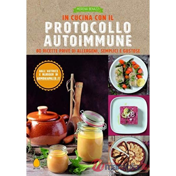 In cucina con il protocollo autoimmune. 80 ricette prive di allergeni, semplici e gustose
