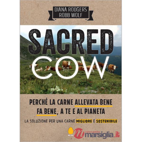 Sacred cow. Perché la carne allevata bene fa bene, a te e al pianeta. La soluzione per una carne migliore e sostenibile