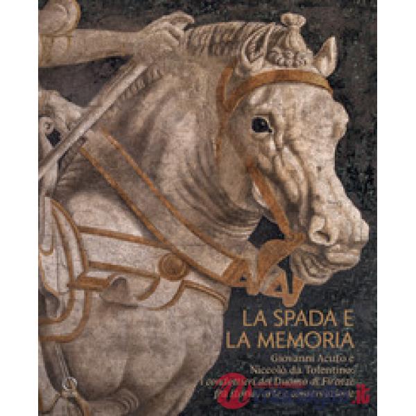 Spada e la memoria. Giovanni Acuto e Niccolò da Tolentino: i condottieri del Duomo di Firenze fra storia, arte e conservazione (