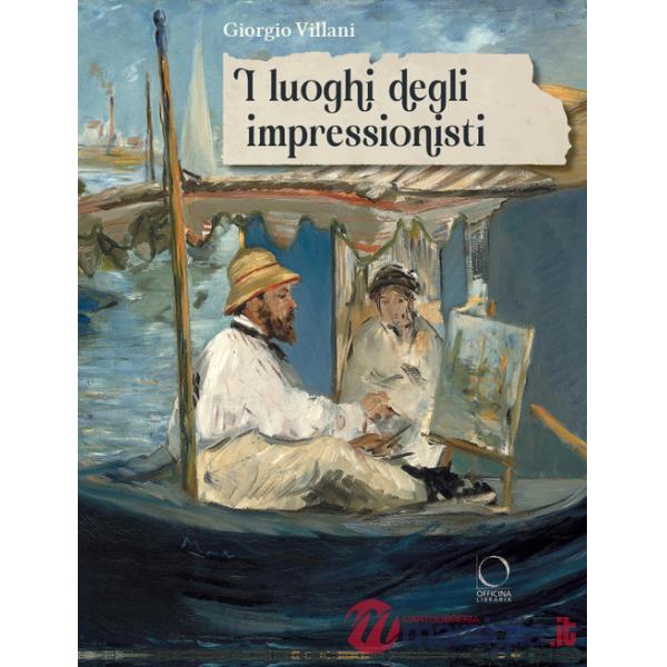 Luoghi degli impressionisti. Ediz. a colori (I)