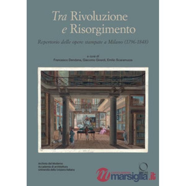 Tra Rivoluzione e Risorgimento. Repertorio delle opere stampate a Milano (1796-1848)