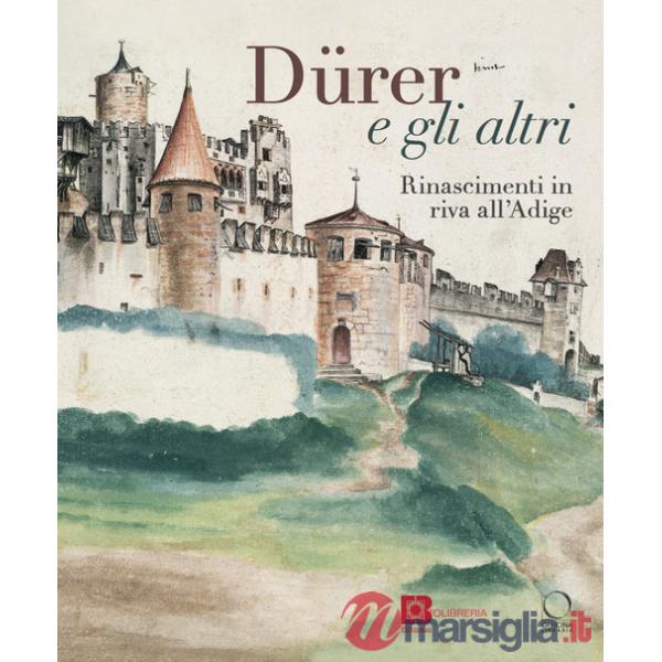 Dürer e gli altri. Rinascimenti in riva all'Adige. Catalogo della mostra (Trento, 6 luglio-13 ottobre 2024). Ediz. a colori