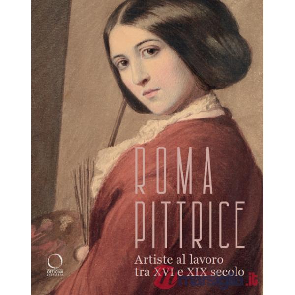 Roma pittrice. Artiste al lavoro tra XVI e XIX secolo. Catalogo della mostra (Roma, 24 ottobre 2024-23 marzo 2025). Ediz. a colo