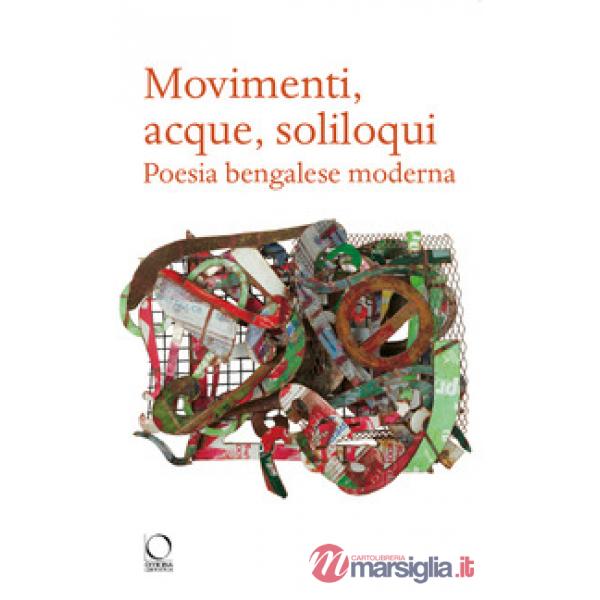 Movimenti, acque, soliloqui. Poesia bengalese moderna. Testo originale a fronte