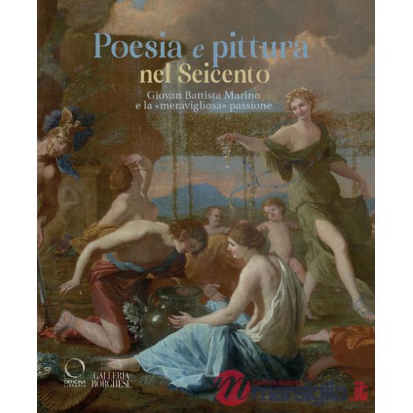 Poesia e pittura nel Seicento. Giovan Battista Marino e la «meravigliosa» passione. Ediz. illustrata