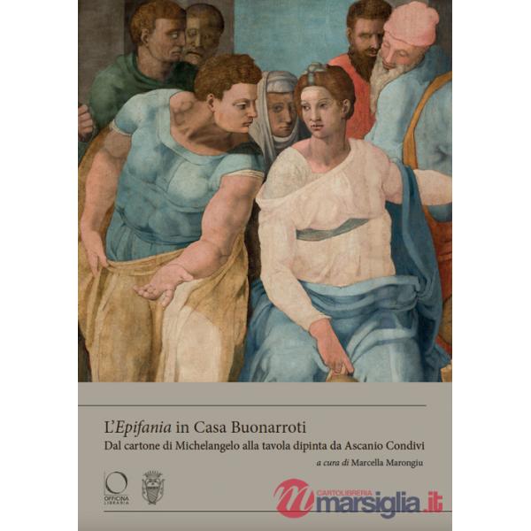 «Epifania» in Casa Buonarroti. Dal cartone di Michelangelo alla tavola dipinta da Ascanio Condivi. Ediz. a colori (L')