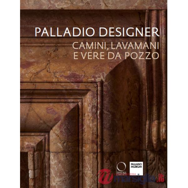 Palladio designer. Camini, lavamani e vere da pozzo