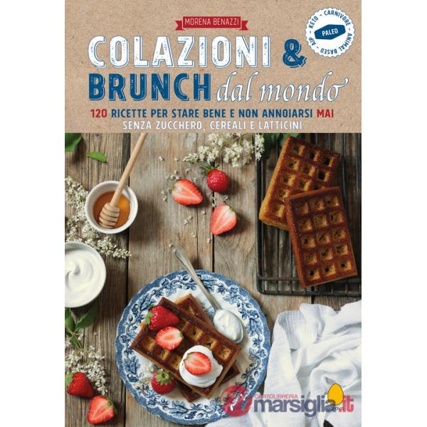 Colazioni e brunch dal mondo. 120 ricette per stare bene e non annoiarsi mai senza zucchero, cereali e latticini
