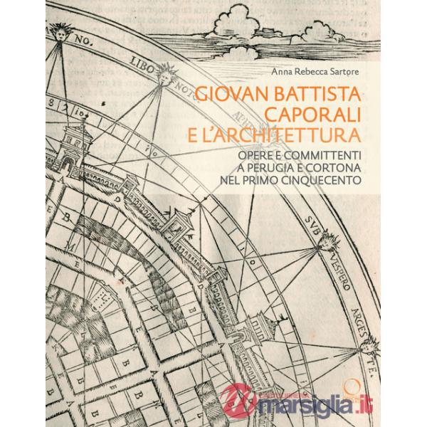 Giovan Battista Caporali e l'architettura. Opere e committenti a Perugia e Cortona nel primo Cinquecento