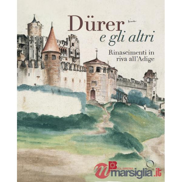 Dürer e gli altri. Rinascimenti in riva all'Adige. Catalogo della mostra (Trento, 6 luglio-13 ottobre 2024)