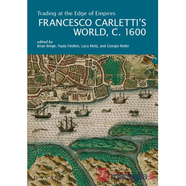 Trading at the Edge of Empires. Francesco Carletti's World, c. 1600