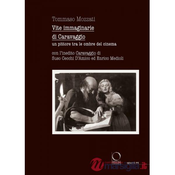 Vite immaginarie di Caravaggio. Un pittore tra le ombre del cinema. Con l'inedito Caravaggio di Suso Cecchi D'Amico ed Enrico Me