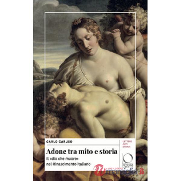 Adone tra mito e storia. Il «morte del dio» nel Rinascimento italiano. Ediz. a colori