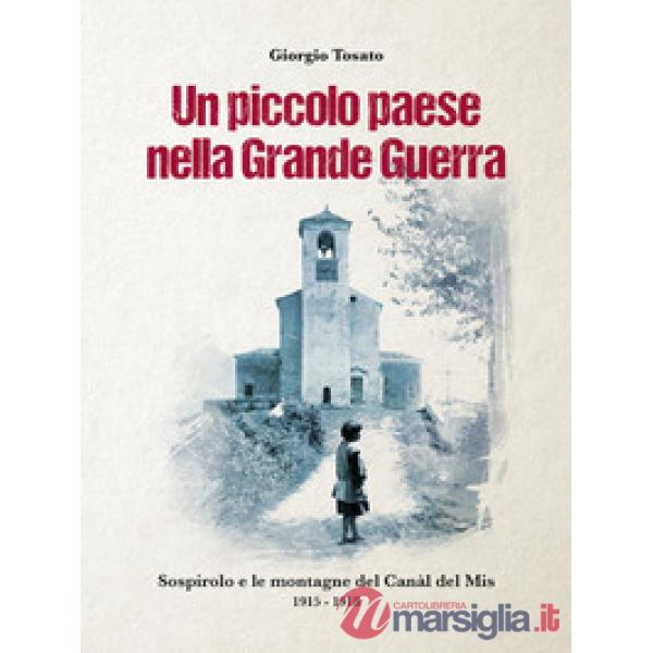 Un piccolo paese nella Grande Guerra. Sospirolo e le montagne del Canàl del Mis 1915-1918