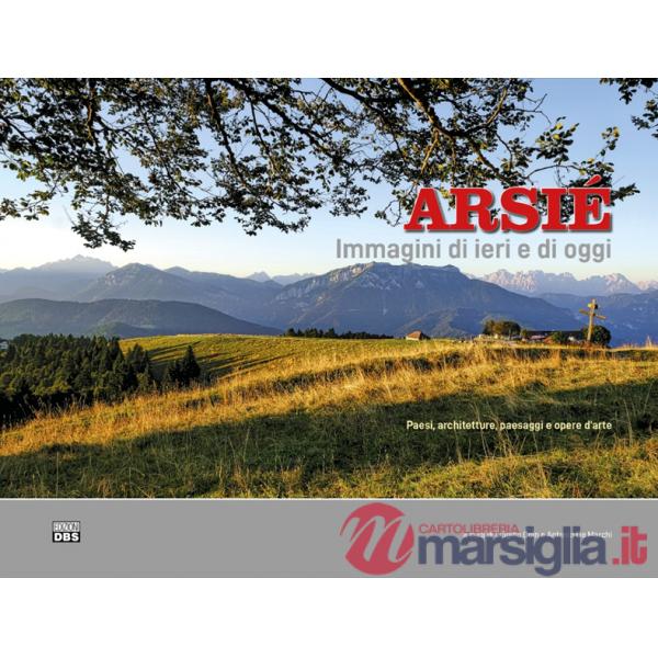 ARSIÉ. Immagini di ieri e di oggi