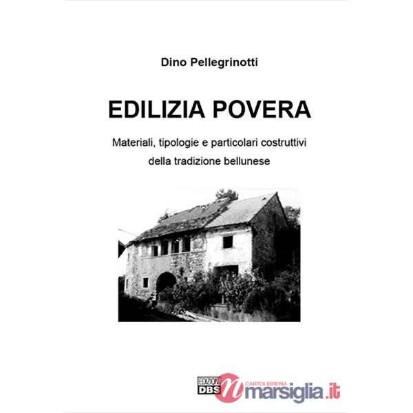 Edilizia povera. Materiali, tipologie e particolari costruttivi della tradizione bellunese