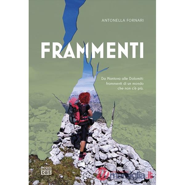 Frammenti. Da Mantova alle Dolomiti: frammenti di un mondo che non c'è più
