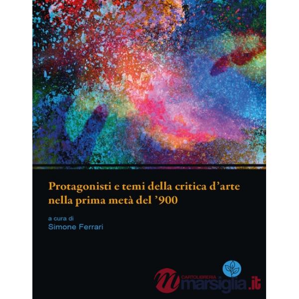 Protagonisti e temi della critica d'arte nella prima metà del '900. Atti della giornata di studi. Università di Parma, 13 giugno