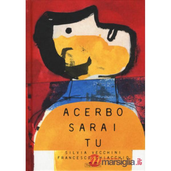 Acerbo sarai tu. Ediz. a colori