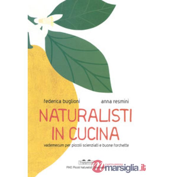 Naturalisti in cucina. Vademecum per piccoli scienziati e buone forchette