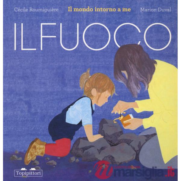 Fuoco. Il mondo intorno a me. Ediz. a colori (Il)