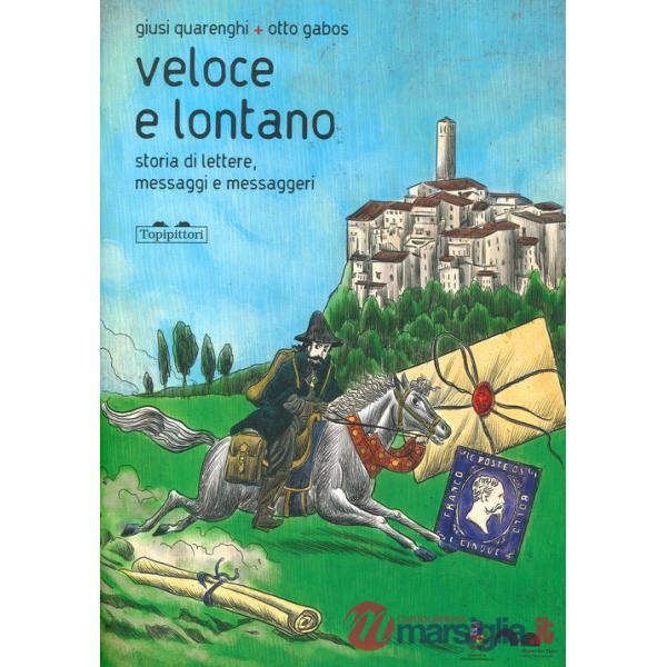 Veloce lontano. Storia di lettere, messaggi e messaggeri. Ediz. a colori