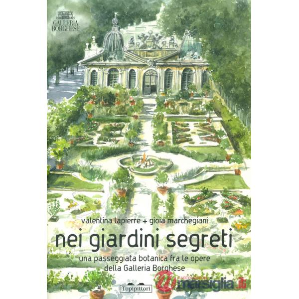 Nei giardini segreti. Una passeggiata botanica fra le opere della Galleria Borghese. Ediz. a colori
