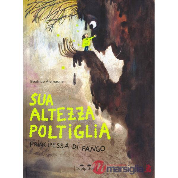 Sua Altezza Poltiglia, Principessa di Fango. Ediz. a colori