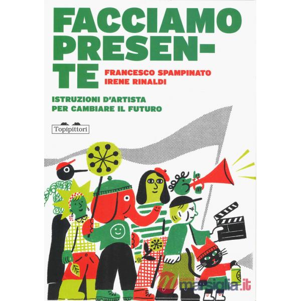 Facciamo presente. Istruzioni d'artista per cambiare il futuro