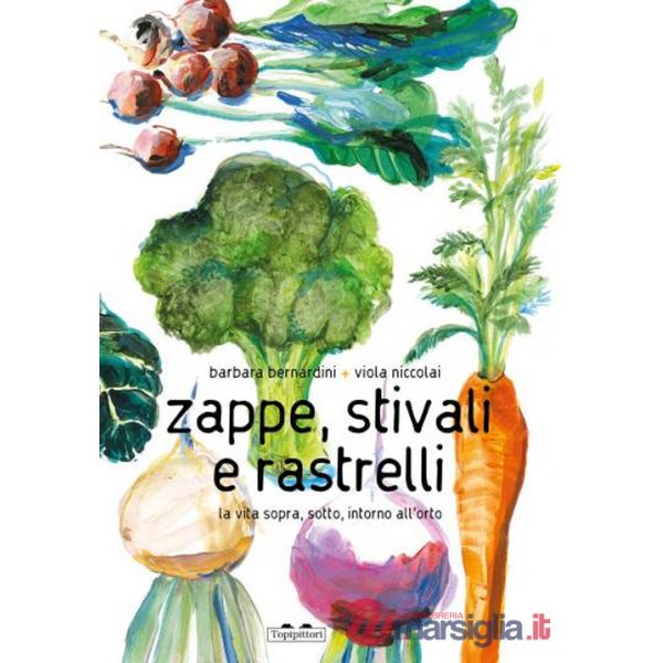 Zappe, stivali e rastrelli. La vita sopra, sotto, intorno all'orto. Ediz. a colori