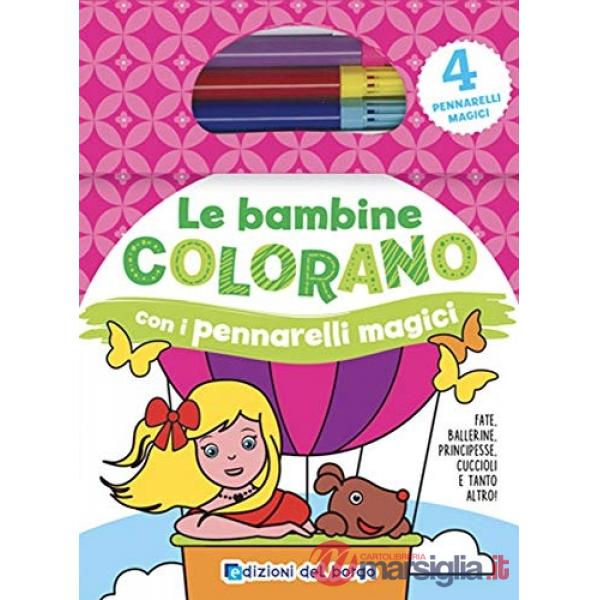 Bambine colorano con i pennarelli magici. Fate, ballerine, principesse, cuccioli e tanto altro! Ediz. illustrata. Con gadget (Le