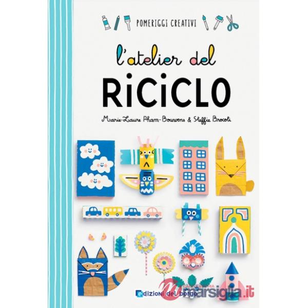 Atelier del riciclo. Ediz. a colori (L')
