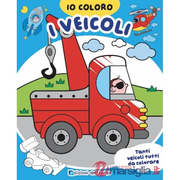 Veicoli. Io coloro. Ediz. a colori
