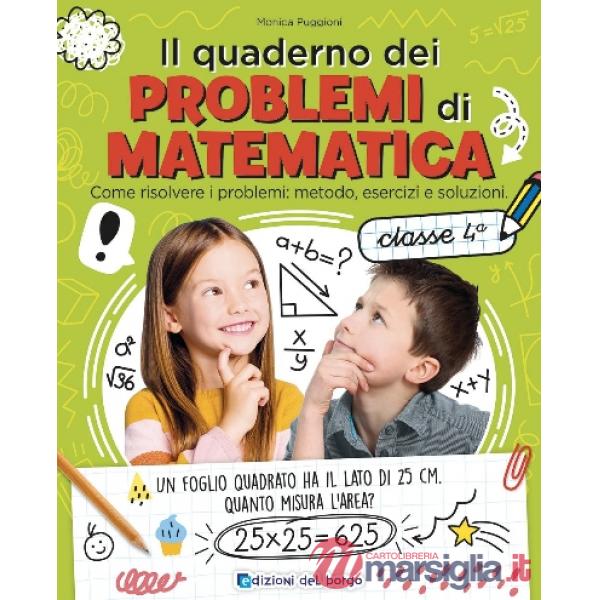 Quaderno dei problemi di matematica. Come risolvere i problemi: metodo, esercizi e soluzioni. Classe 4ª (Il)