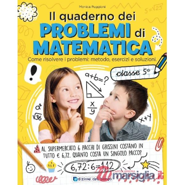 Quaderno dei problemi di matematica. Come risolvere i problemi: metodo, esercizi e soluzioni. Classe 5ª (Il)