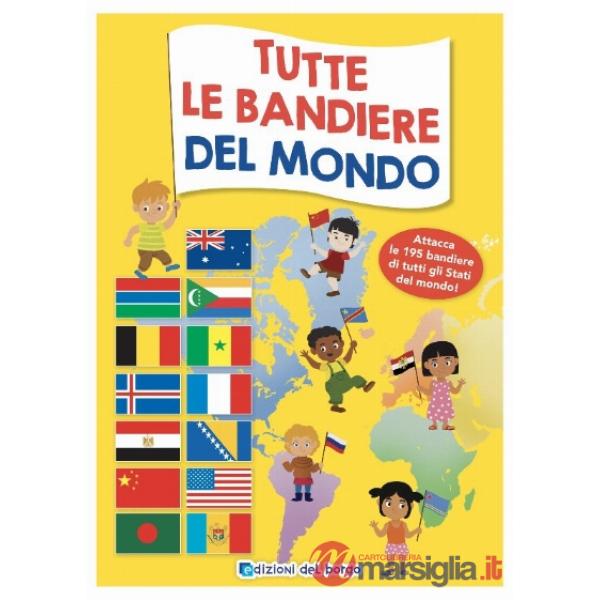 Tutte le bandiere del mondo. Attacca le 195 bandiere di tutti gli Stati del mondo. Ediz. a colori