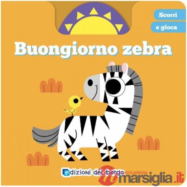 Buongiorno zebra. Scorri e gioca. Ediz. a colori