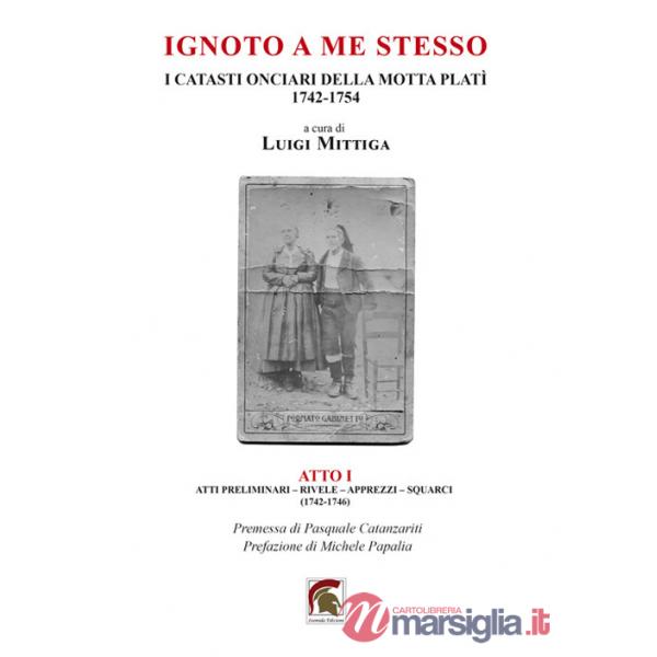 Ignoto a me stesso. I catasti onciari della Motta Platì (1742-1754). Vol. 1: Atti preliminari, rivele, apprezzi, squarci (1742-1