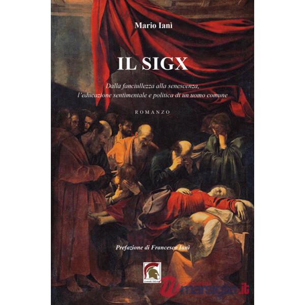 Sigx. Dalla fanciullezza alla senescenza, l'educazione sentimentale e politica di un uomo comune (Il)