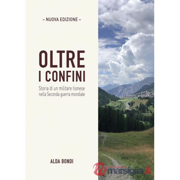 Oltre i confini. Storia di un militare tionese nella Seconda guerra mondiale. Nuova ediz.