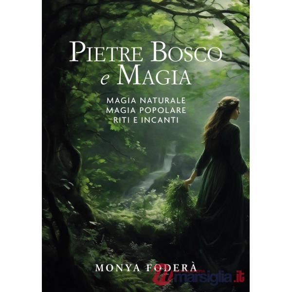 Pietre, bosco e magia. Magia naturale. Magia popolare. Riti e incanti