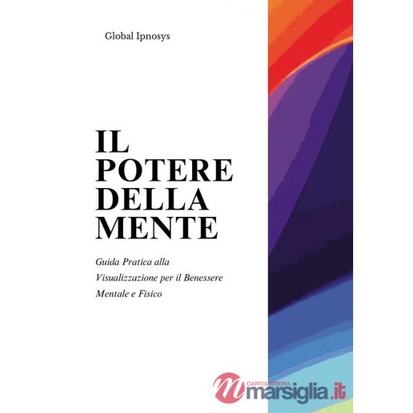 Potere della mente. Guida pratica alla visualizzazione per il benessere mentale e fisico (Il)
