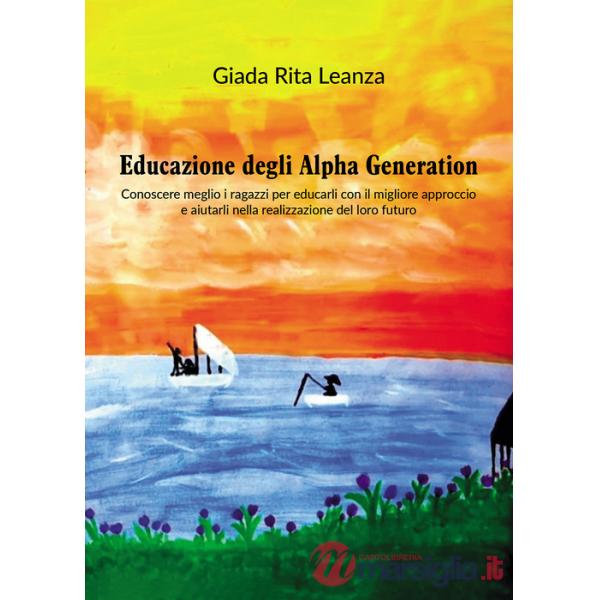 Educazione degli Alpha Generation. Conoscere meglio i ragazzi per educarli con il migliore approccio e aiutarli nella realizzazi