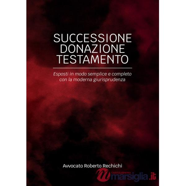 Successione donazione testamento. Esposti in modo semplice e completo con la moderna giurisprudenza