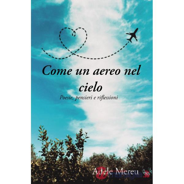 Come un aereo nel cielo. Poesie, pensieri e riflessioni