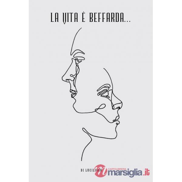 Vita è beffarda... Pamphlet di pensieri a casaccio, schegge oniriche, surreali, rarefatte, eteree (La)