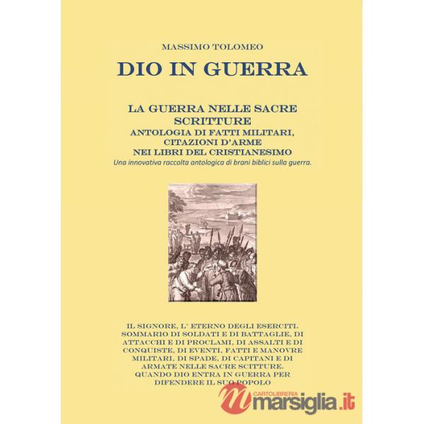 Dio in guerra. La guerra nelle sacre scritture. Antologia di fatti militari, citazioni d'arme nei libri del cristianesimo. Una i