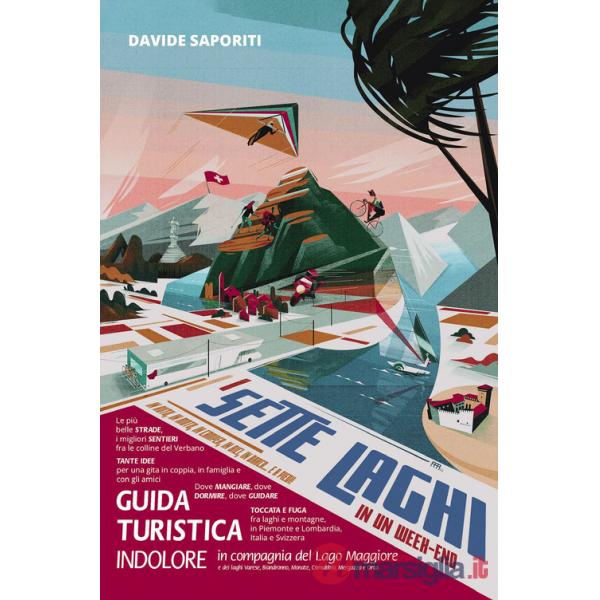 Sette laghi in un week-end. Guida turistica indolore in compagnia del lago Maggiore e dei laghi Varese, Biandronno, Monate, Coma