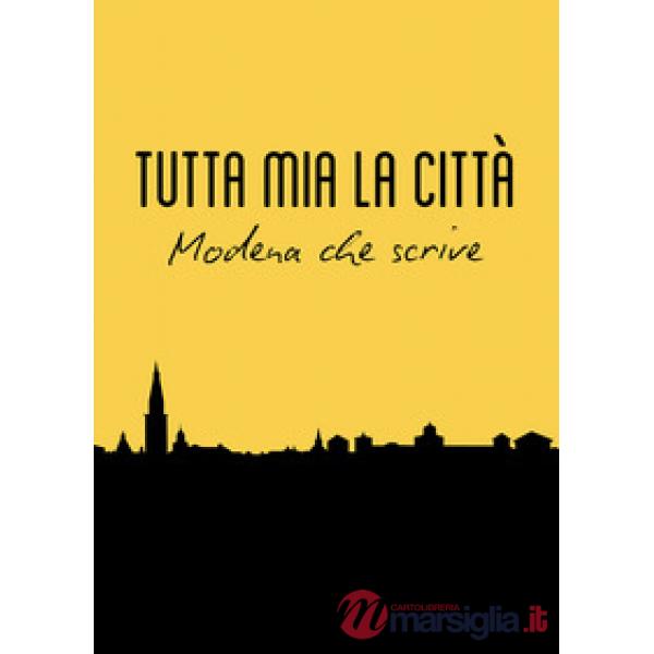 Tutta mia la città. Modena che scrive